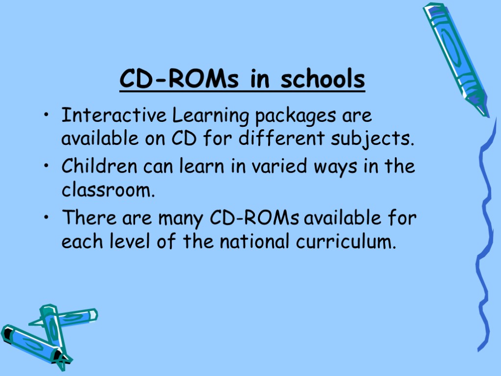 CD-ROMs in schools Interactive Learning packages are available on CD for different subjects. Children
